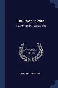 Cover image for The Feast Enjoyed: Illustrative of the Lord's Supper