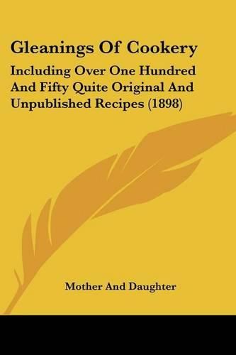 Cover image for Gleanings of Cookery: Including Over One Hundred and Fifty Quite Original and Unpublished Recipes (1898)