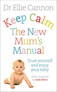 Cover image for Keep Calm: The New Mum's Manual: Trust Yourself and Enjoy Your Baby