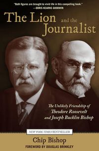 Cover image for Lion and the Journalist: The Unlikely Friendship Of Theodore Roosevelt And Joseph Bucklin Bishop