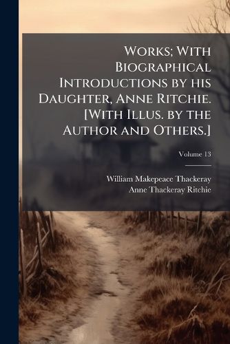 Cover image for Works; With Biographical Introductions by His Daughter, Anne Ritchie. [With Illus. by the Author and Others.]