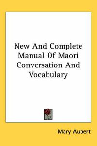 Cover image for New and Complete Manual of Maori Conversation and Vocabulary