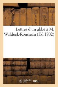 Cover image for Lettres d'Un Abbe A M. Waldeck-Rousseau: Pour Faire Suite Aux Lettres d'Un Jesuite Adressees Au Meme Personnage