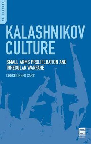 Kalashnikov Culture: Small Arms Proliferation and Irregular Warfare