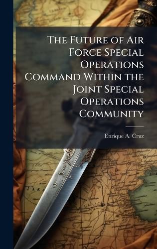 Cover image for The Future of Air Force Special Operations Command Within the Joint Special Operations Community
