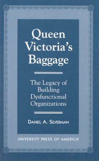 Cover image for Queen Victoria's Baggage: The Legacy of Building Dysfunctional Organizations