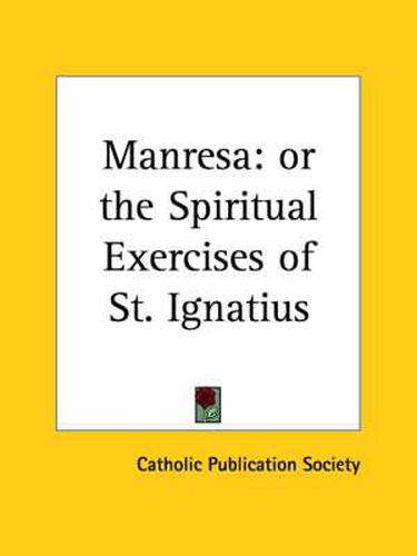 Manresa: Or the Spiritual Exercises of St. Ignatius