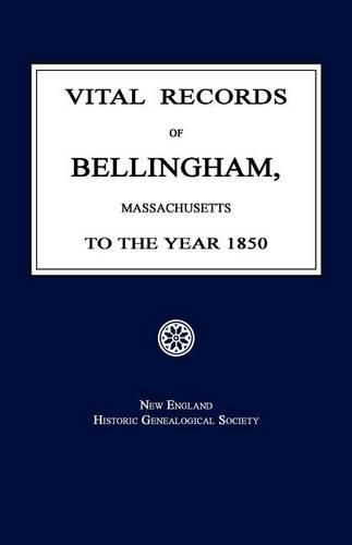 Vital Records of Bellingham, Massachusetts, to the Year 1850