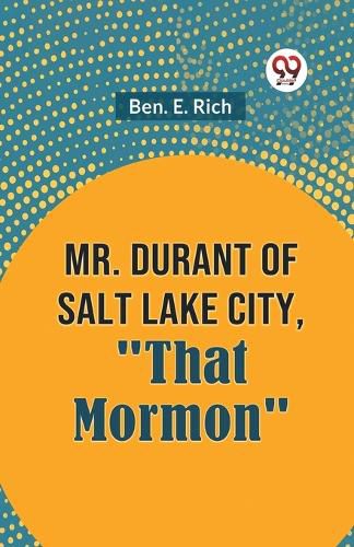 Mr. Durant of Salt Lake City, "That Mormon"