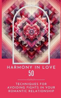 Cover image for Harmony In Love - 50 Techniques For Avoiding Fights In Your Romantic Relationship