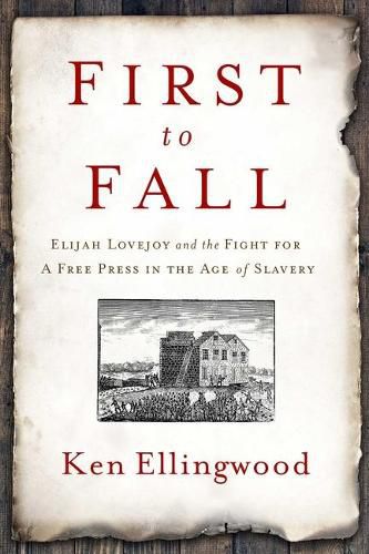 Cover image for First to Fall: Elijah Lovejoy and the Fight for a Free Press in the Age of Slavery