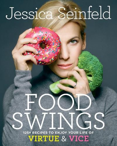 Cover image for Food Swings: 125+ Recipes to Enjoy Your Life of Virtue & Vice: A Cookbook