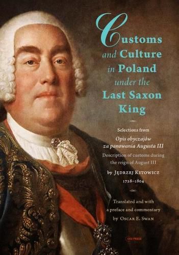 Cover image for Customs and Culture in Poland under the Last Saxon King: Selections from Opis obyczajow za panowania Augusta III  by father Jedrzej Kitowicz, 1728-1804