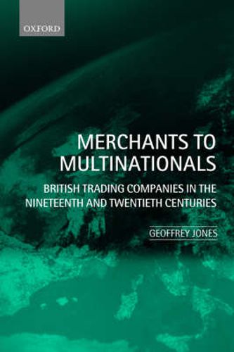 Cover image for Merchants to Multinationals: British Trading Companies in the Nineteenth and Twentieth Centuries