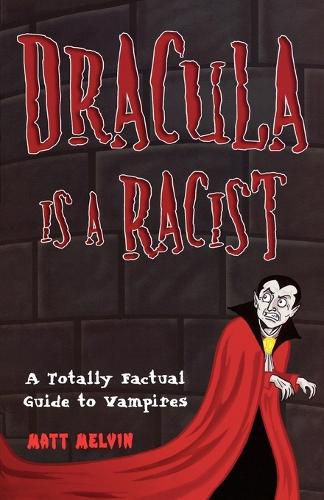 Cover image for Dracula Is A Racist: A Totally Factual Guide to Vampires