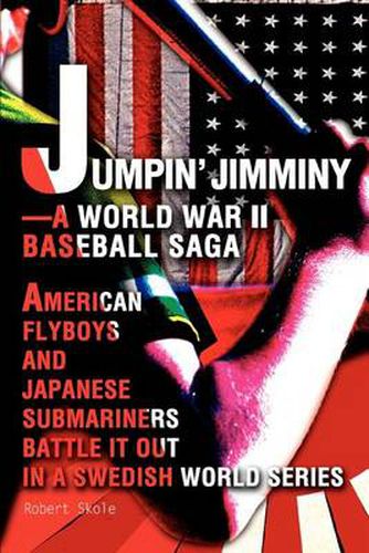 Cover image for Jumpin' Jimminy--A World War II Baseball Saga: American Flyboys and Japanese Submariners Battle it Out in a Swedish World Series