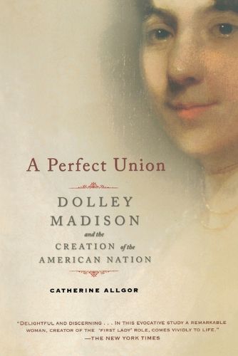 Cover image for A Perfect Union: Dolley Madison and the Creation of the American Nation