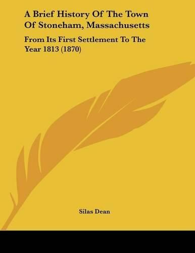 A Brief History of the Town of Stoneham, Massachusetts: From Its First Settlement to the Year 1813 (1870)