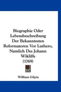 Cover image for Biographie Oder Lebensbeschreibung Der Bekanntesten Reformatoren VOR Luthero, Namlich Des Johann Wikliffs (1769)