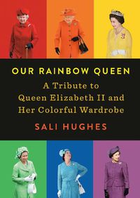 Cover image for Our Rainbow Queen: A Tribute to Queen Elizabeth II and Her Colorful Wardrobe