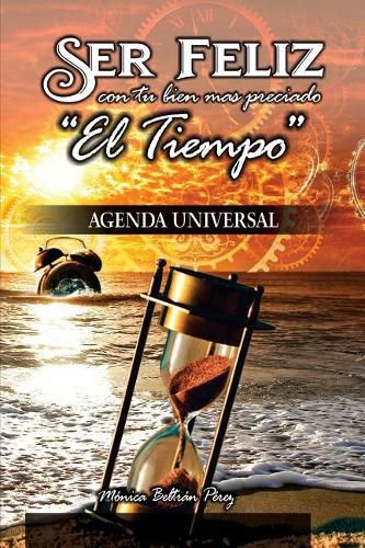 Cover image for Agenda Universal -- (Ser Feliz Con Tu Bien M s Preciado El Tiempo): Agenda Interactiva Y Personal Para Motivarte, Inspirarte Y Reflexionar Sobre Las Principales  reas de Tu Vida Personal, Laboral Y Emocional.