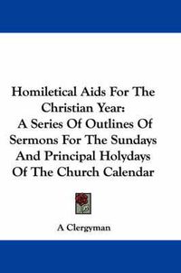 Cover image for Homiletical AIDS for the Christian Year: A Series of Outlines of Sermons for the Sundays and Principal Holydays of the Church Calendar