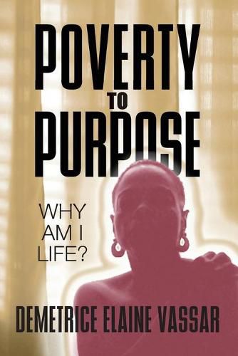 Cover image for Poverty to Purpose: Why Am I Life?