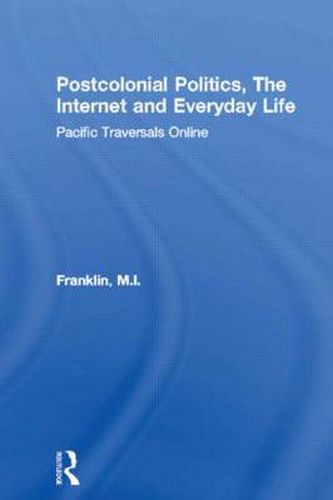 Cover image for Postcolonial Politics, The Internet and Everyday Life: Pacific Traversals Online