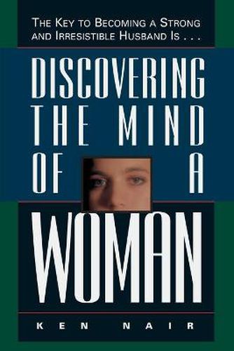 Cover image for Discovering the Mind of a Woman: The Key to Becoming a Strong and Irresistable Husband is...