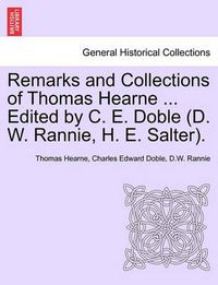 Cover image for Remarks and Collections of Thomas Hearne ... Edited by C. E. Doble (D. W. Rannie, H. E. Salter).