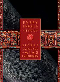 Cover image for Every Thread a Story & The Secret Language of Miao Embroidery (2-Volume Boxed Set)