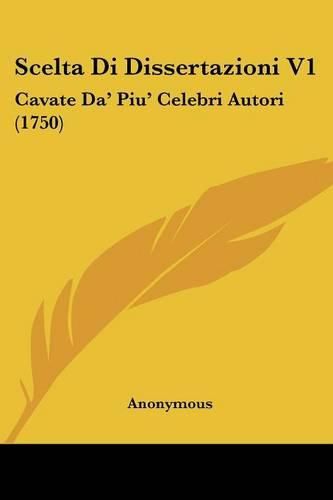 Cover image for Scelta Di Dissertazioni V1: Cavate Da' Piu' Celebri Autori (1750)