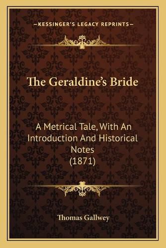 The Geraldine's Bride: A Metrical Tale, with an Introduction and Historical Notes (1871)