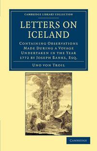 Cover image for Letters on Iceland: Containing Observations Made during a Voyage Undertaken in the Year 1772 by Joseph Banks, Esq.