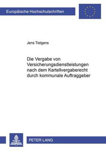 Cover image for Die Vergabe Von Versicherungsdienstleistungen Nach Dem Kartellvergaberecht Durch Kommunale Auftraggeber