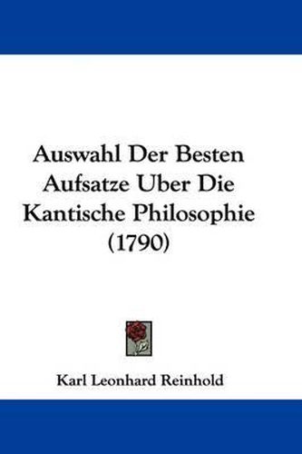 Cover image for Auswahl Der Besten Aufsatze Uber Die Kantische Philosophie (1790)