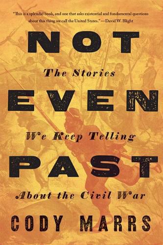 Cover image for Not Even Past: The Stories We Keep Telling about the Civil War