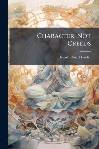Cover image for Character, Not Creeds: Reflections from Hearth and Plow Beam