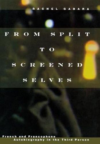 Cover image for From Split to Screened Selves: French and Francophone Autobiography in the Third Person