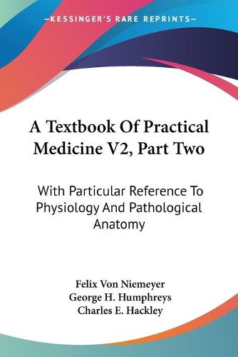 Cover image for A Textbook Of Practical Medicine V2, Part Two: With Particular Reference To Physiology And Pathological Anatomy