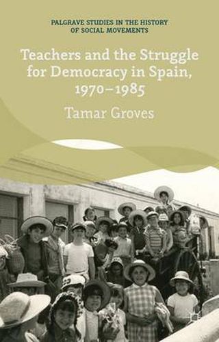 Cover image for Teachers and the Struggle for Democracy in Spain, 1970-1985