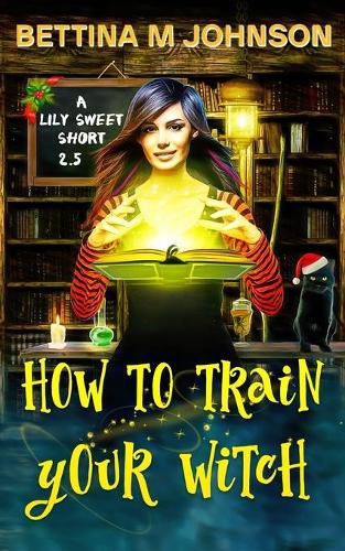 Cover image for How to Train Your Witch: A Lily Sweet Short (Book 2.5 in the Lily Sweet Mysteries)