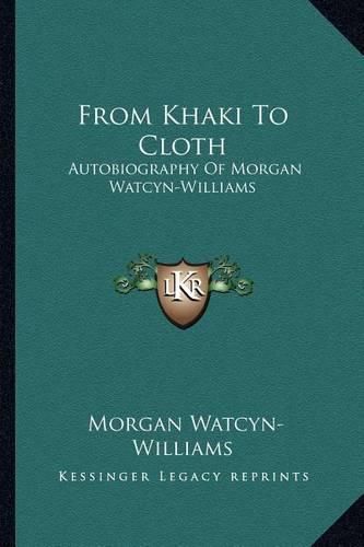 From Khaki to Cloth: Autobiography of Morgan Watcyn-Williams