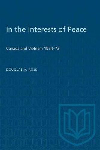 Cover image for In the Interests of Peace: Canada and Vietnam 1954-73