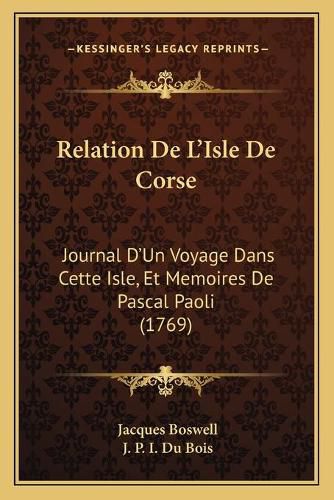 Cover image for Relation de L'Isle de Corse: Journal D'Un Voyage Dans Cette Isle, Et Memoires de Pascal Paoli (1769)