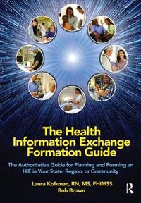 Cover image for The Health Information Exchange Formation Guide: The Authoritative Guide for Planning and Forming an HIE in Your State, Region or Community