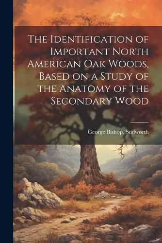 The Identification of Important North American oak Woods, Based on a Study of the Anatomy of the Secondary Wood