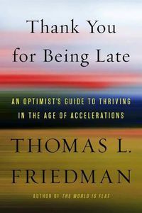 Cover image for Thank You for Being Late: An Optimist's Guide to Thriving in the Age of Accelerations