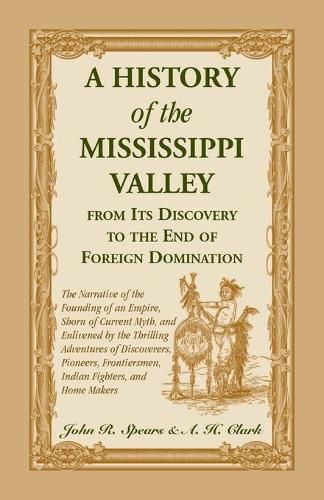 A History of the Mississippi Valley From Its Discovery to the End of Foreign Domination