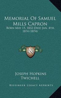 Cover image for Memorial of Samuel Mills Capron: Born May 15, 1832-Died Jan. 4th, 1874 (1874)